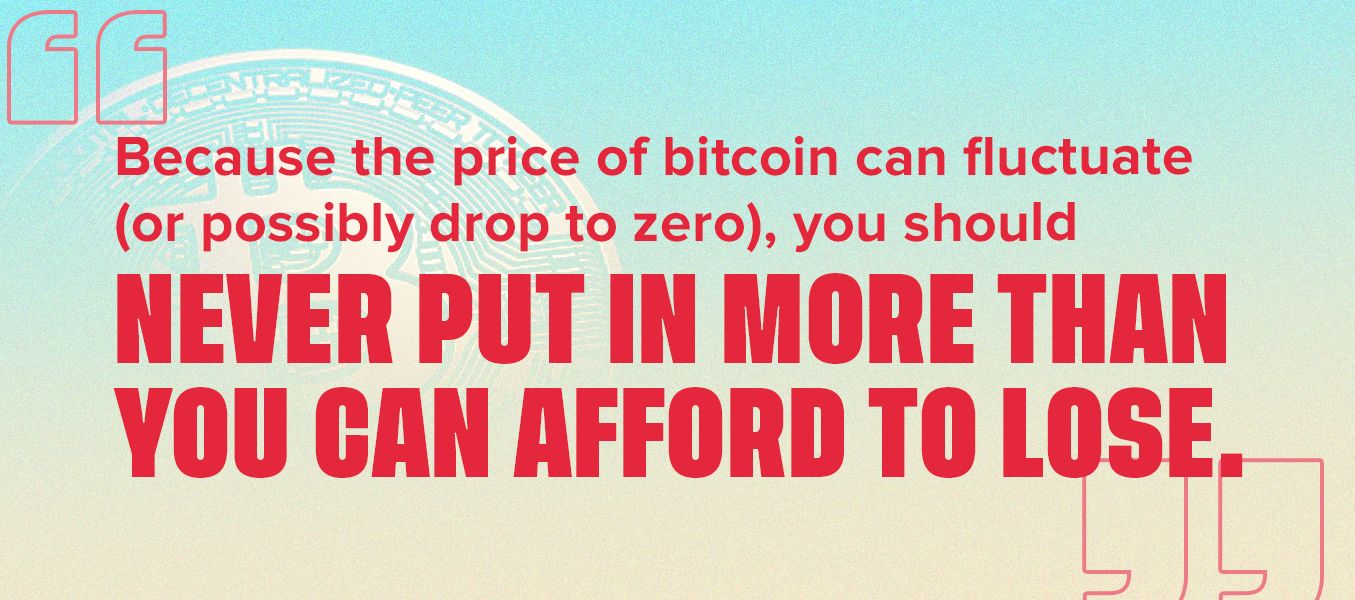 Bitcoin price can fluctuate, never put in more than you can afford to lose