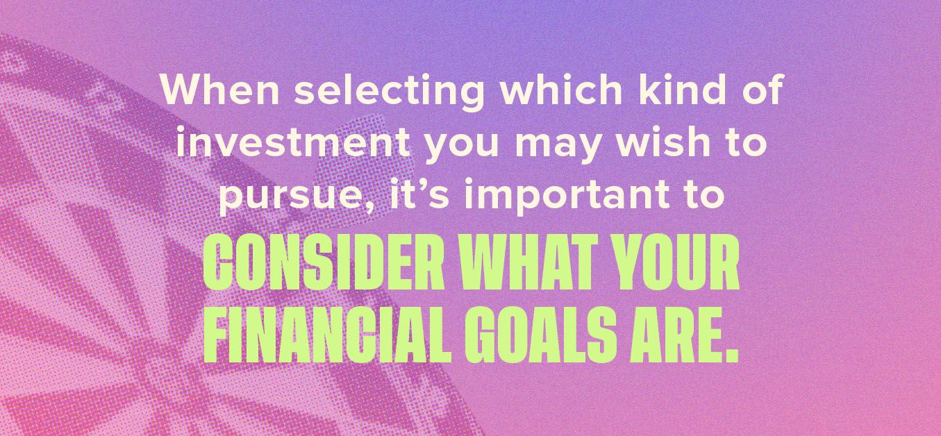 When selecting investments, consider what your financial goals are.