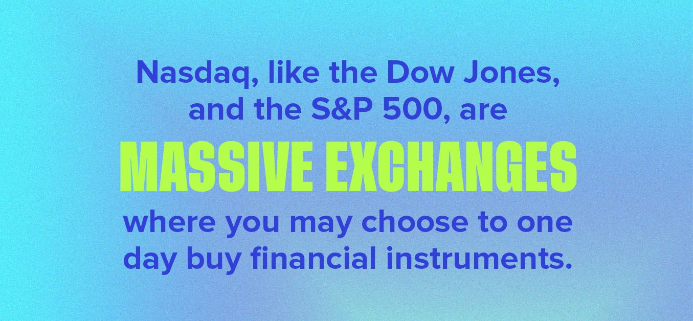 Nasdaq, Dow Jones and the S&P 500 are massive exchanges