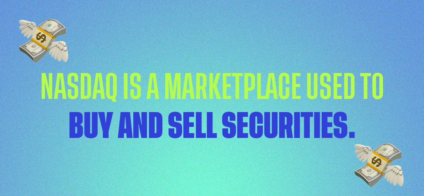 Nasdaq is a marketplace used to buy and sell securities