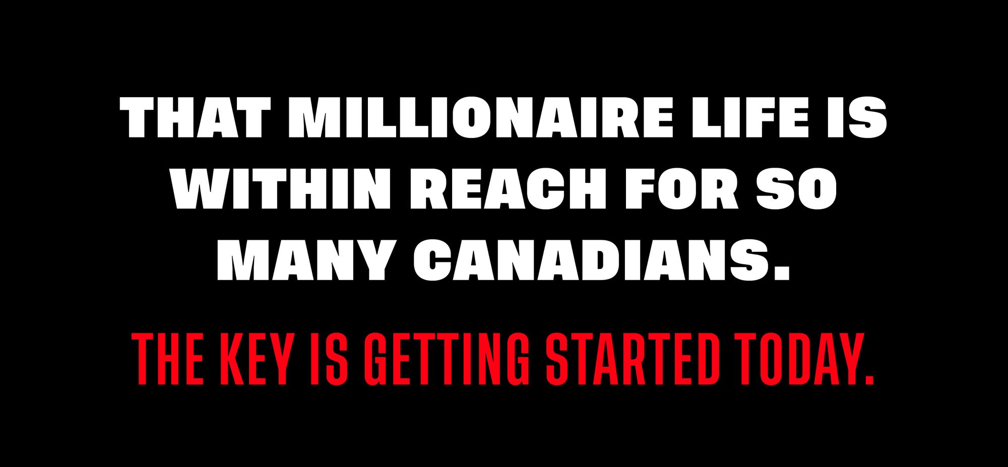 Graphic with text: That millionaire life is within reach for so many Canadians. The key is getting started today!