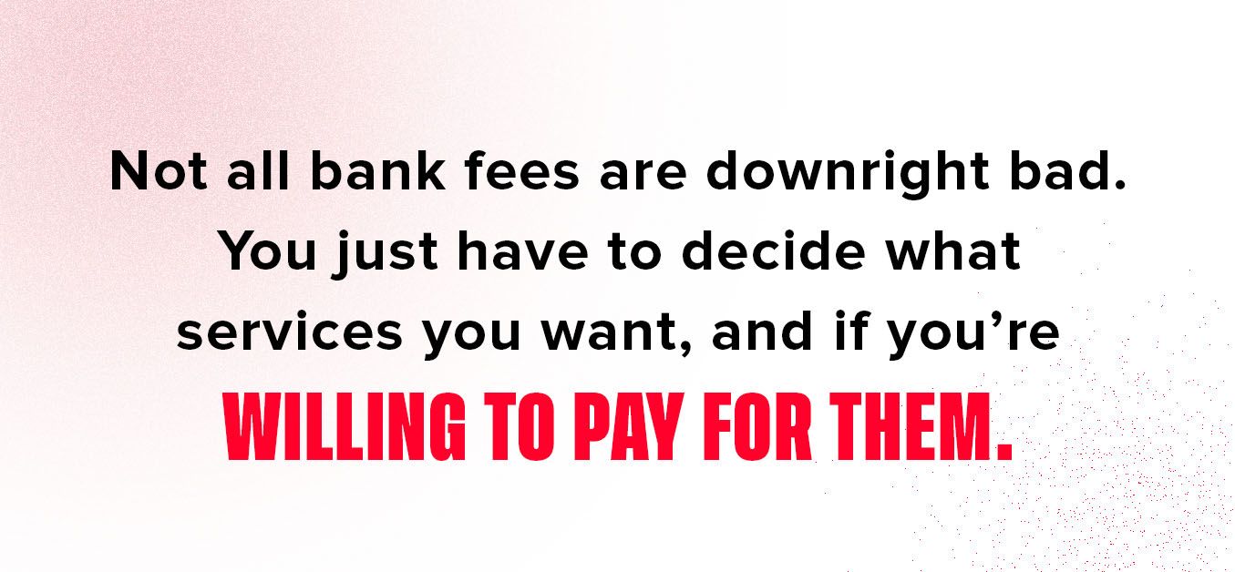 Graphic with text: Not all bank fees are downright bad. You just have to decide what services you want, and if you're willing to pay for them.