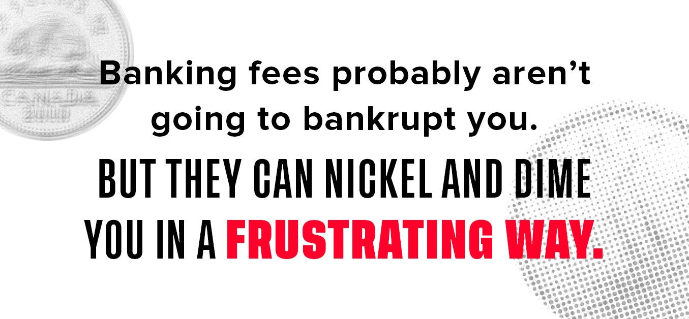 Graphic with text: Banking fees probably aren't going to bankrupt you. But they can nickel and dime you in a frustrating way.