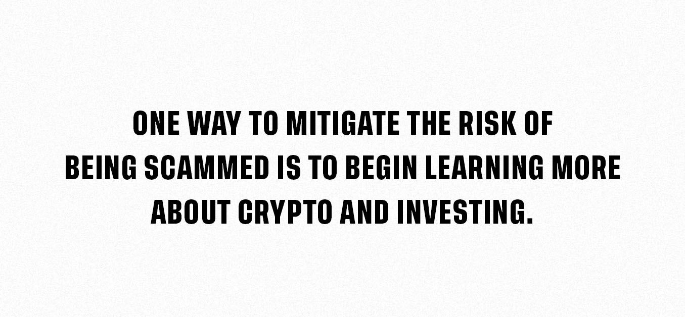 One Way To Mitigate The Risk of Being Scammed Is To Begin Learning More About Crypto And Investing
