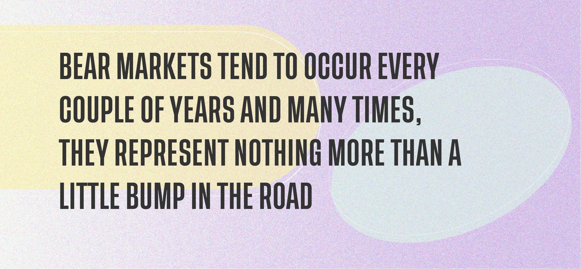 Bear markets tend to occur every couple of years and many times, they represent nothing more than a little bump in the road