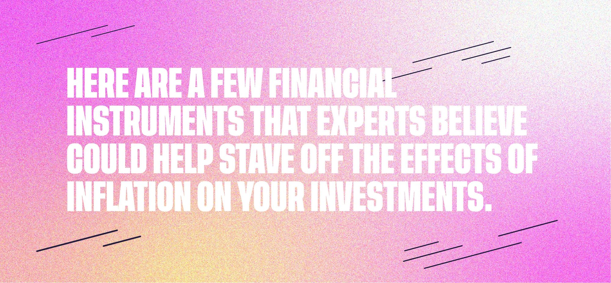 Here are a few financial instruments that experts believe could help stave off the effects of inflation on your investments 