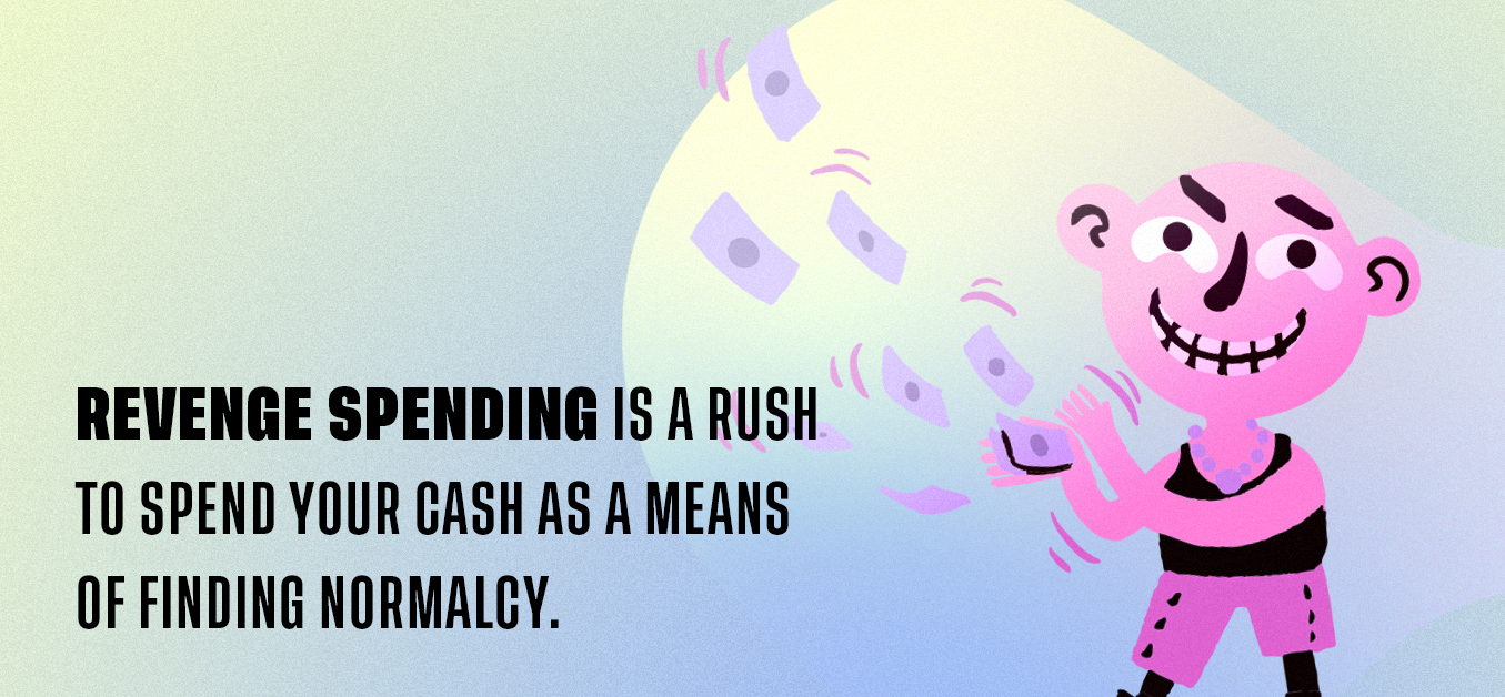 Revenge spending is a rush to spend your cash as a means of finding normalcy