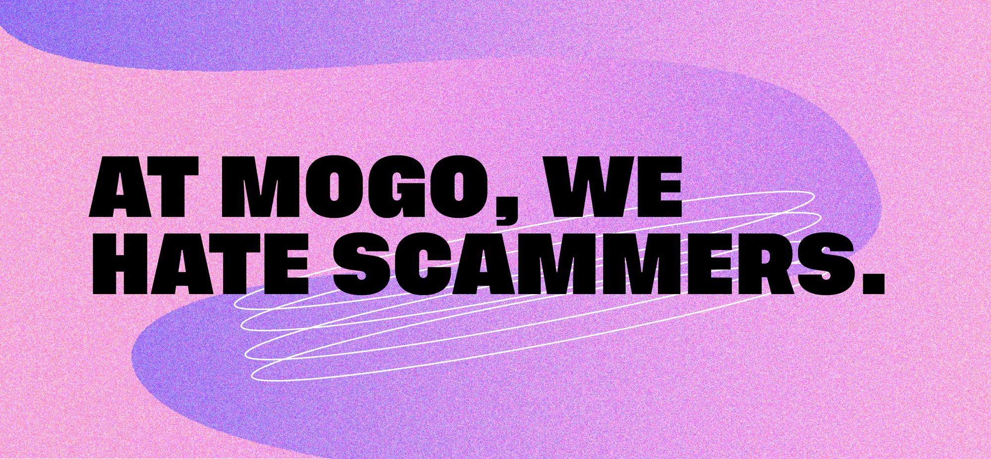 At Mogo, we hate scammers.