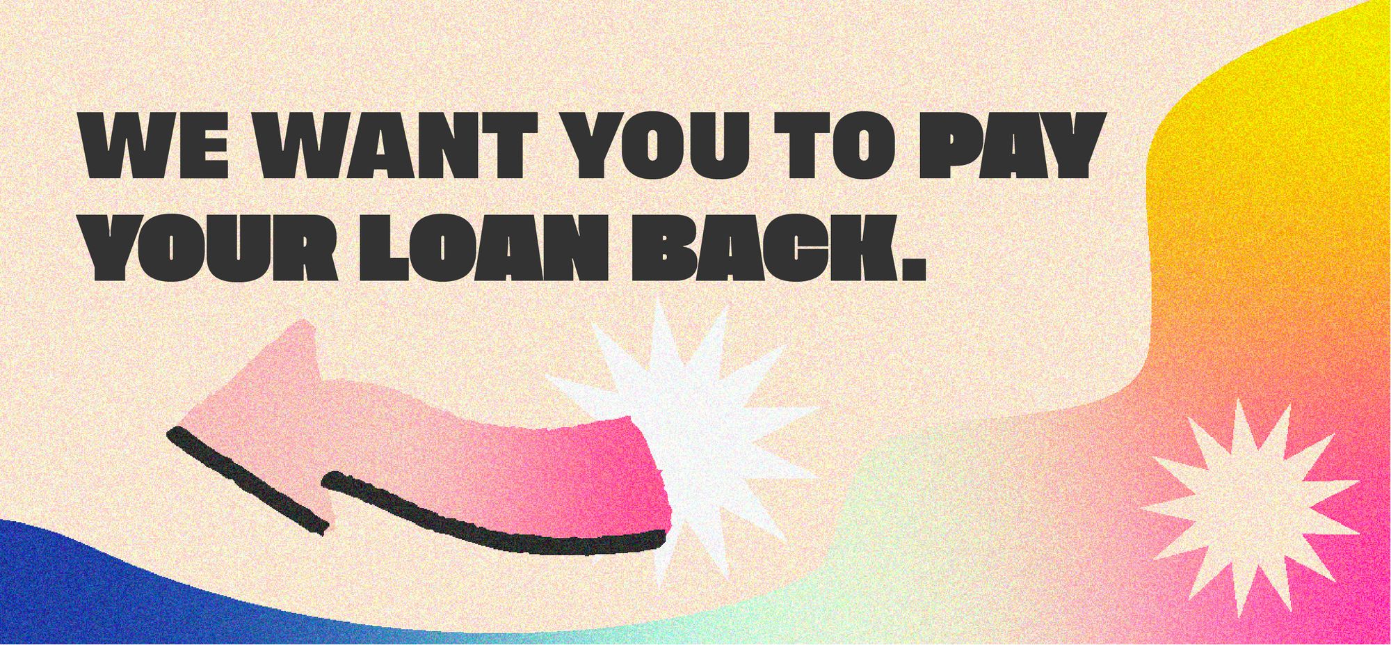 we want you to pay your loan back