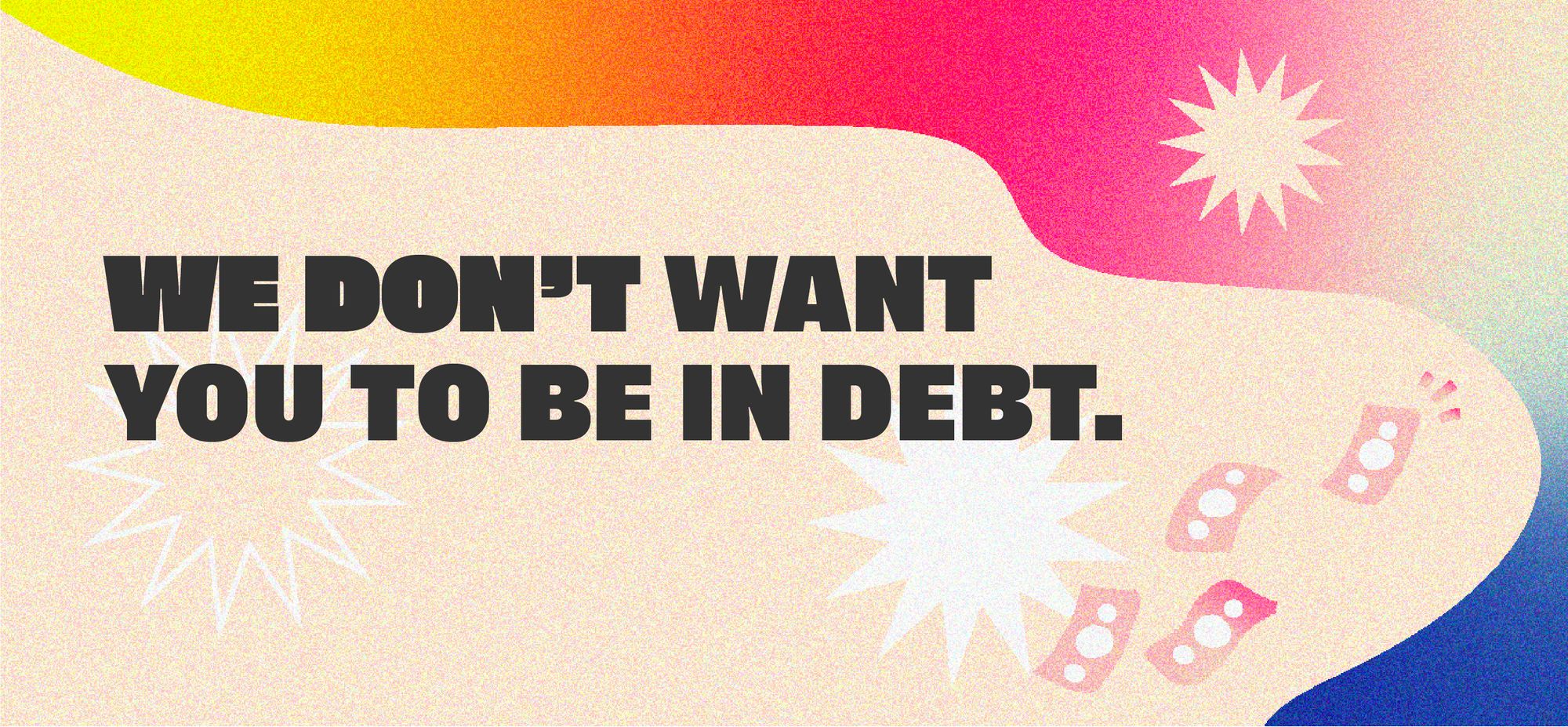 We don’t want you to be in debt