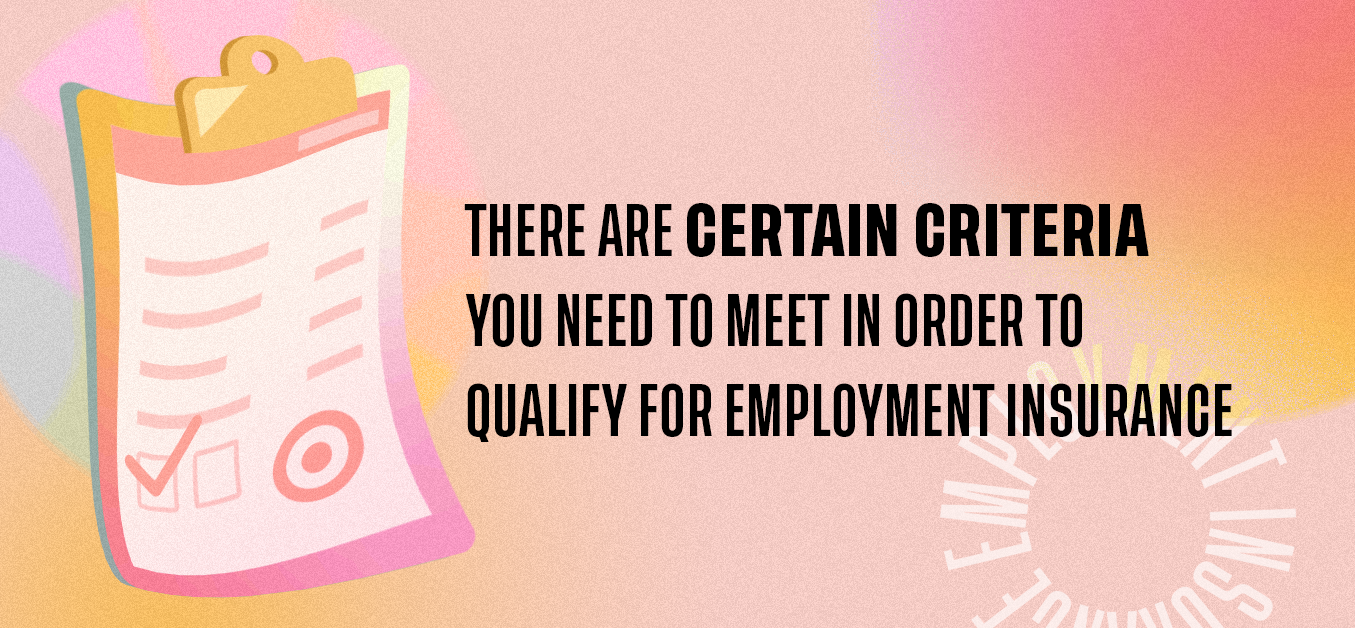 There are certain criteria you need to meet in order to qualify for employment insurance.