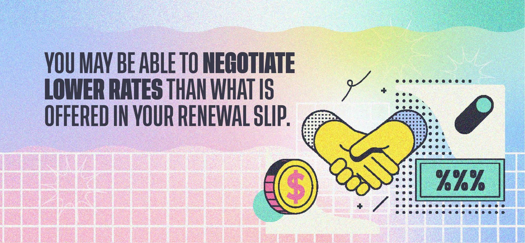 You may be able to negotiate lower rates than what is offered in your renewal slip.