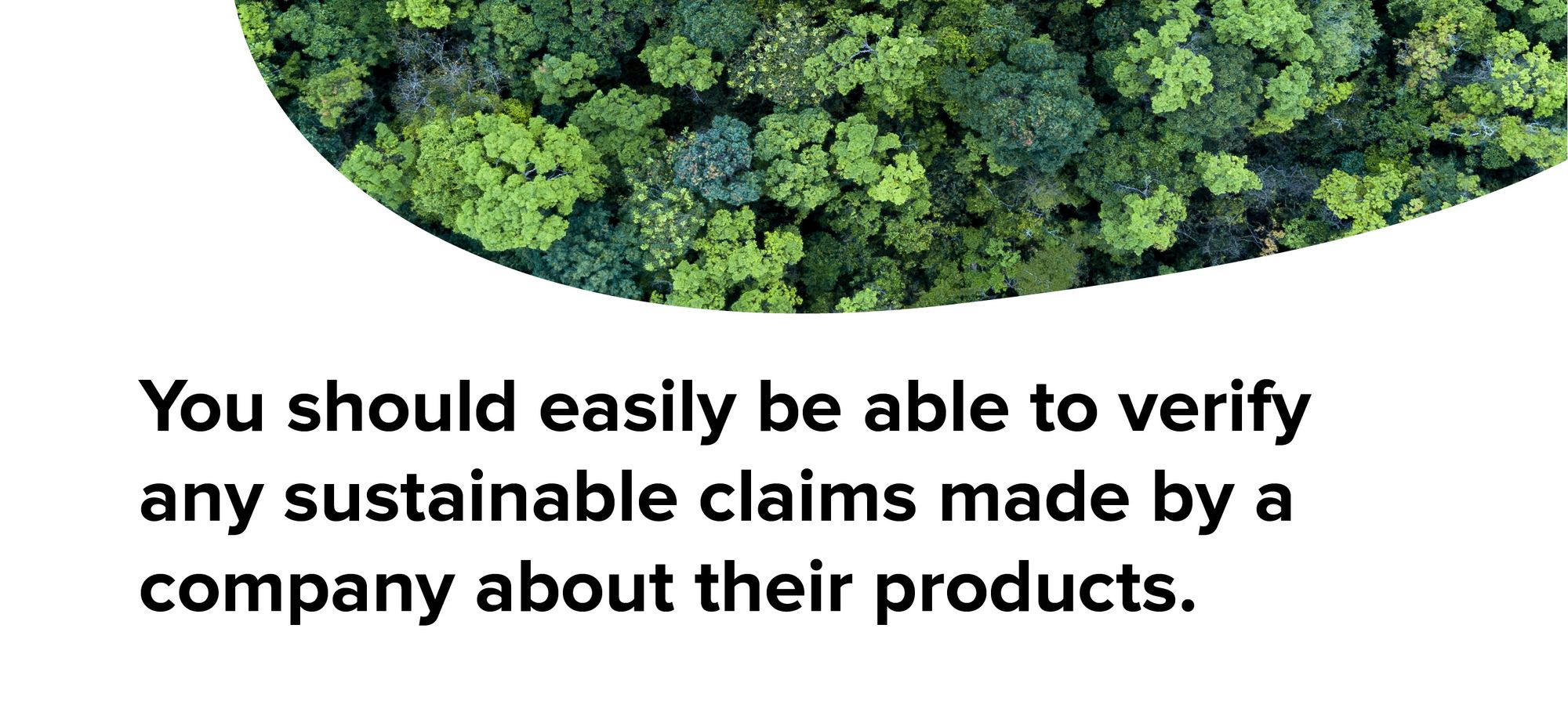 You should easily be able to verify any sustainability claims made by a company about their products.