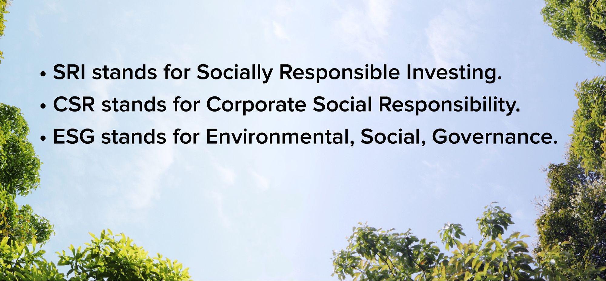 SRI stands for Socially Responsible Investing. CSR stands for corporate social responsibility. ESG stands for environmental, social, governance.