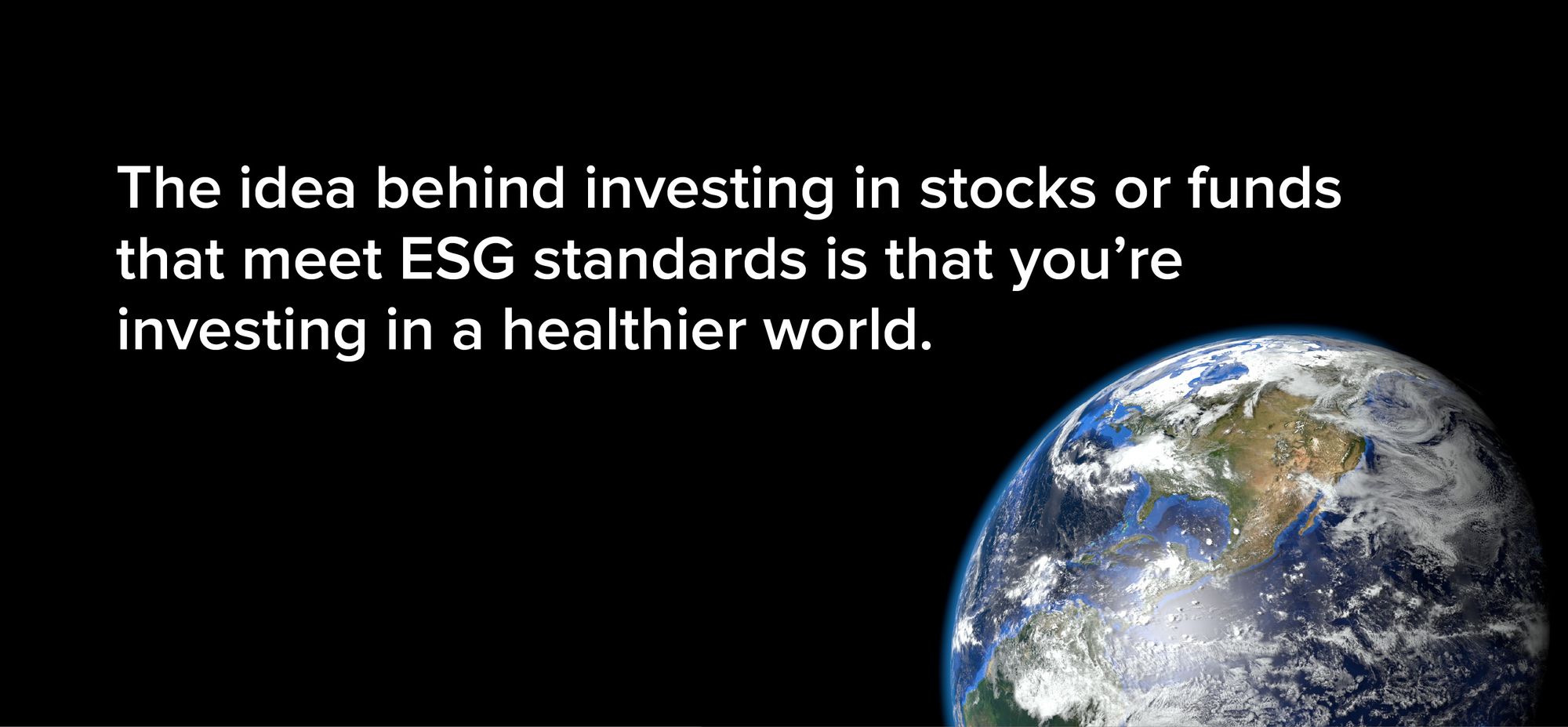 The idea behind investing in stocks or funds that meet ESG standards is that you’re investing in a healthier world.