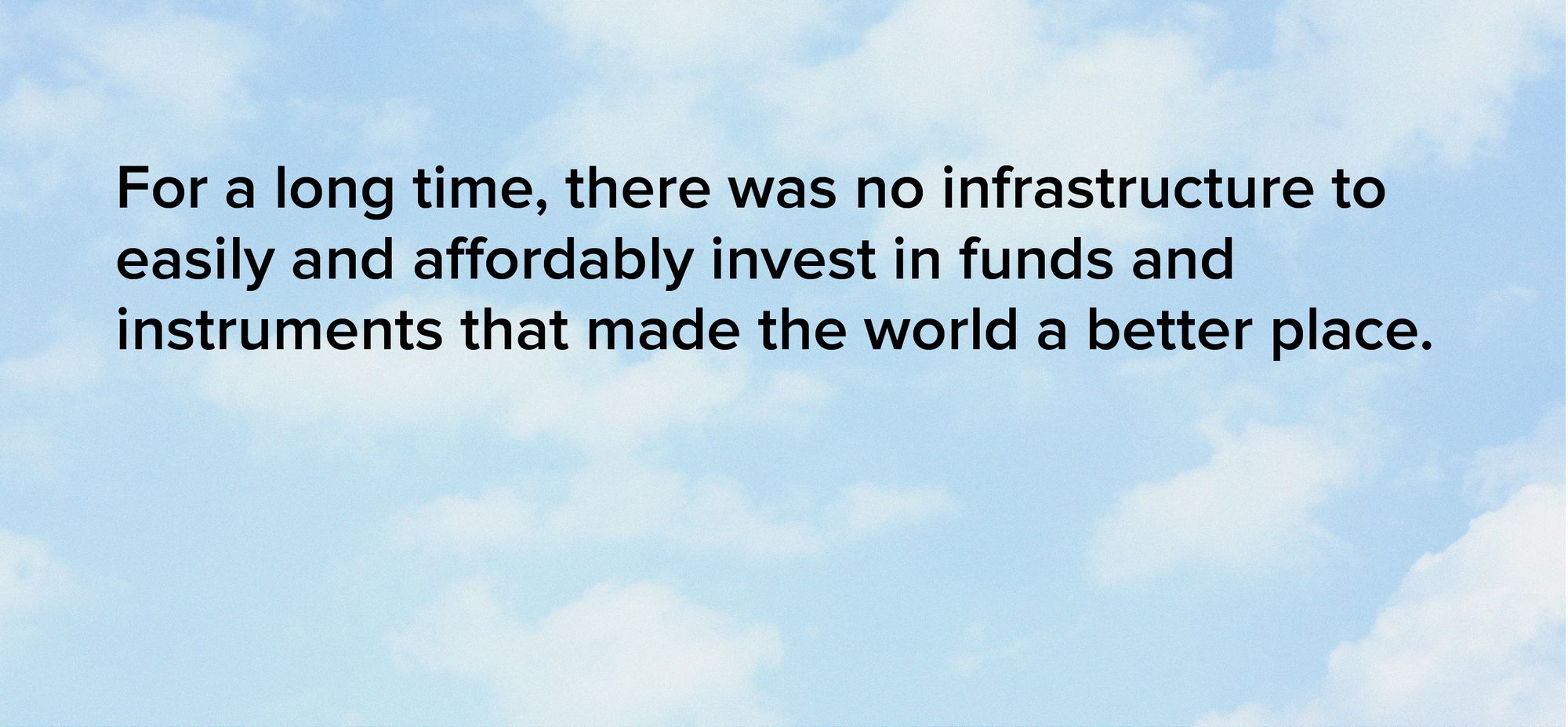 For a long time, there was no infrastructure to easily and affordably invest in funds and instruments that made the world a better place.