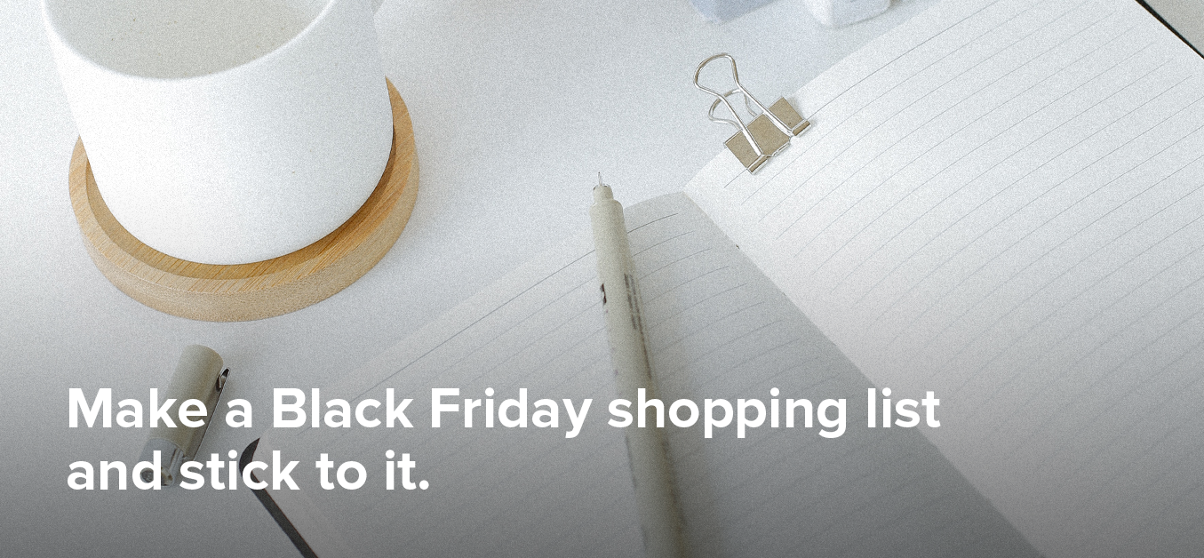 Make a Black Friday shopping list too! And stick to it.