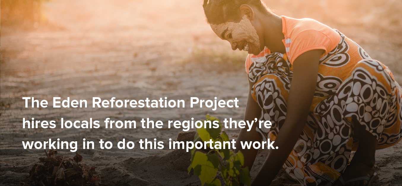 The Eden Reforestation Project hires locals from the regions they're working in to do this important work