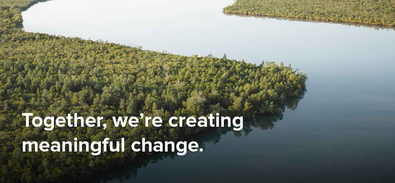 Together, we’re creating meaningful change.