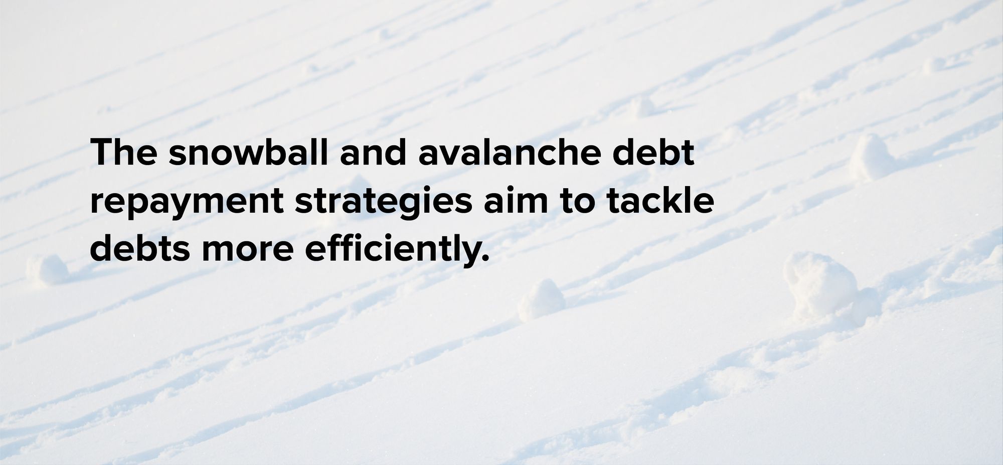 The snowball and avalanche debt repayment strategies aim to tackle debts more efficiently.