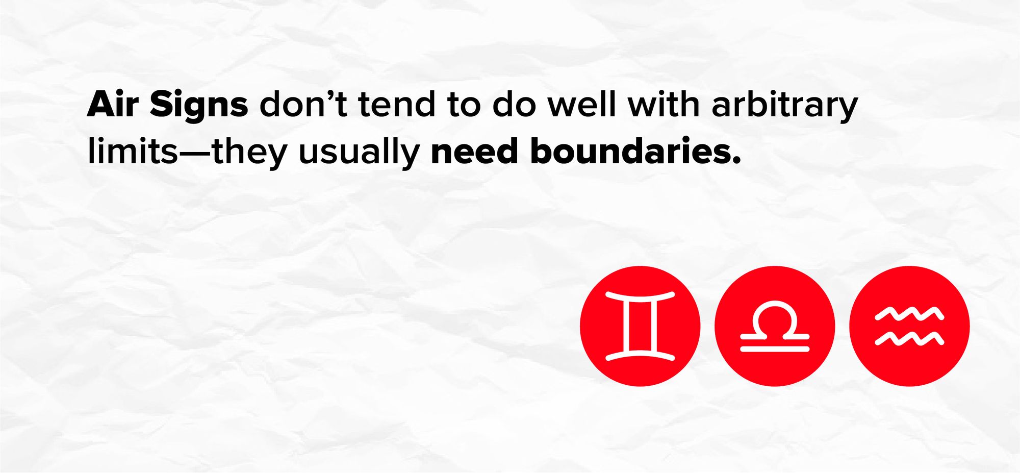 Air Signs don’t tend to do well with arbitrary limits—they usually need boundaries.