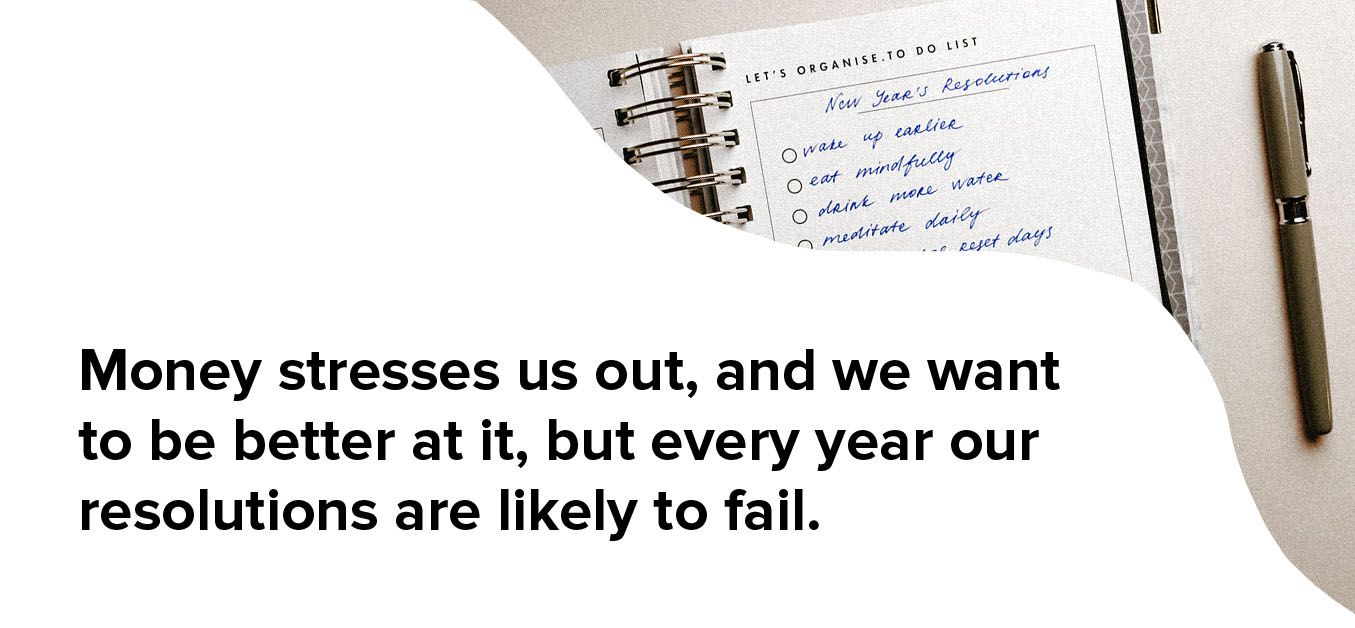 money stresses us out, and we want to be better at it, but every year our resolutions may be likely to fail.